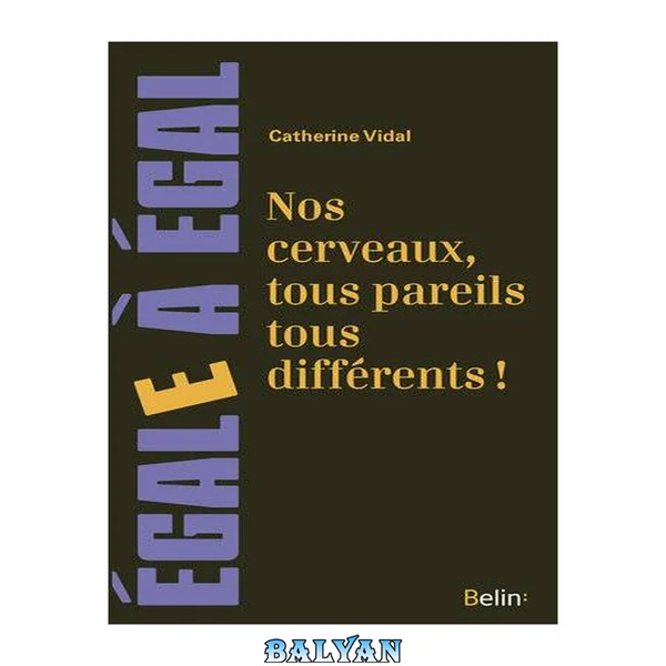 Nos cerveaux, tous pareils tous différents. Le sexe du cerveau : au delà des préjugés