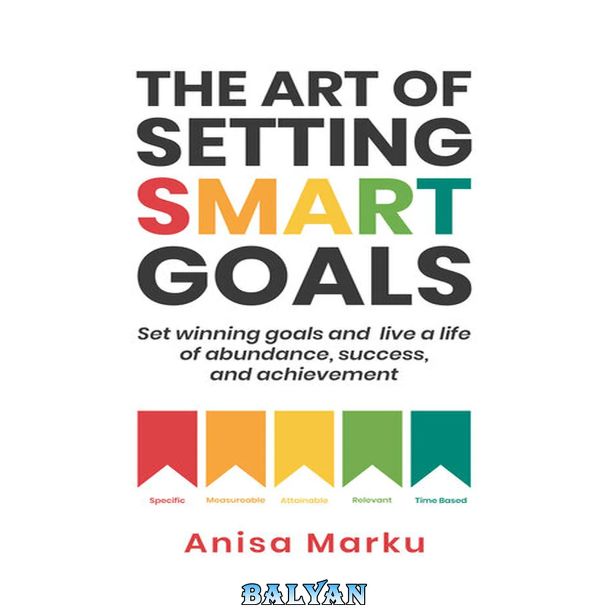 جلد کتاب The art of setting SMART goals : set winning goals and live a life of abundance, success, and achievement