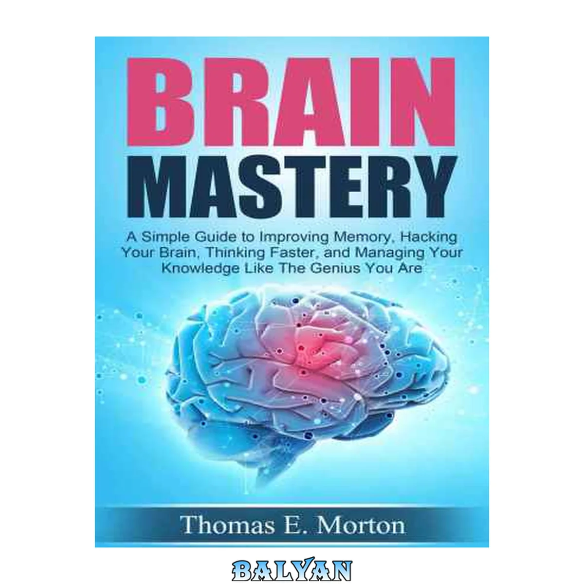 جلد کتاب Brain Mastery: A Simple Guide to Improving Memory, Hacking Your Brain, Thinking Faster, and Managing Your Knowledge Like The Genius You Are