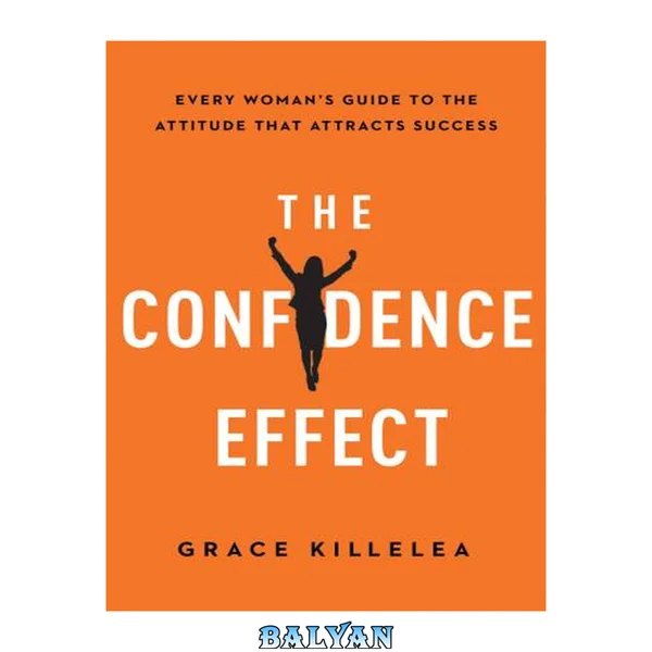 The confidence effect : every woman's guide to the attitude that attracts success