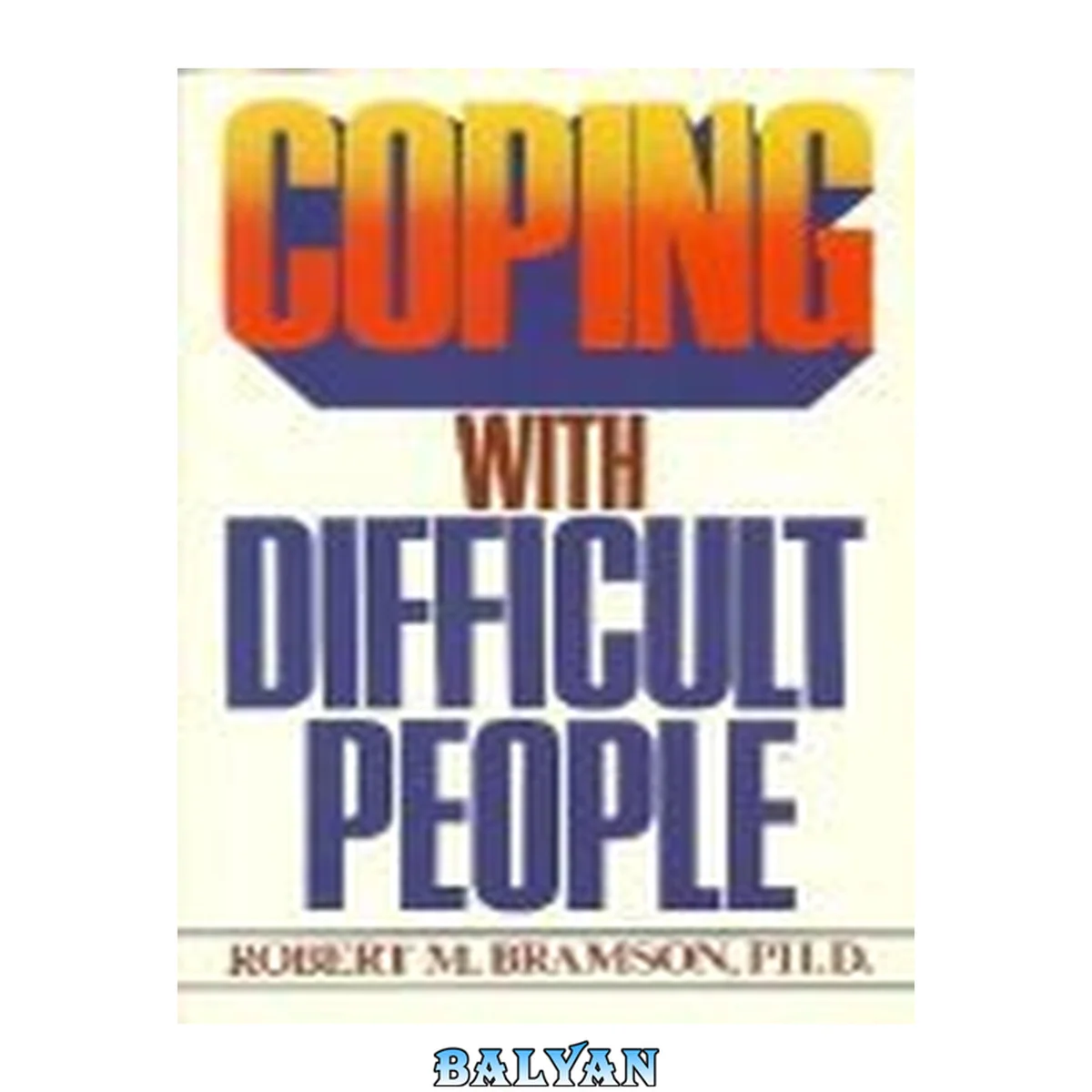 جلد کتاب Coping with Difficult People : The Proven-Effective Battle Plan That Has Helped Millions Deal with the Troublemakers in Their Lives at Home and at Work