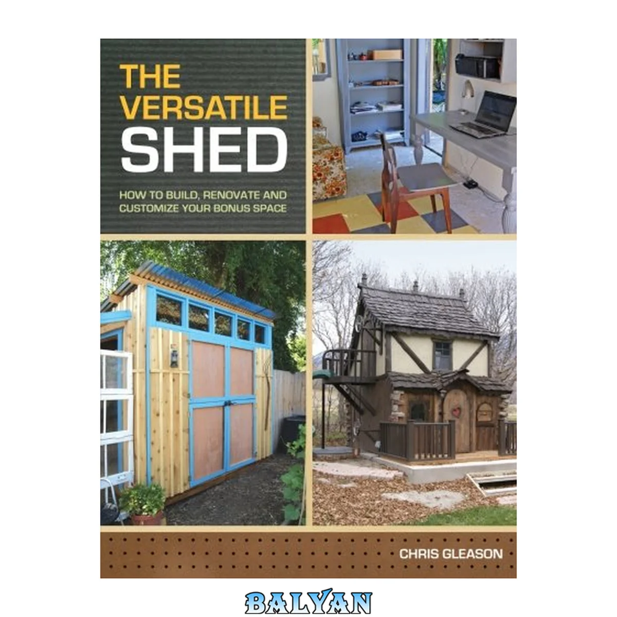 جلد کتاب The Versatile Shed : How To Build, Renovate and Customize Your Bonus Space