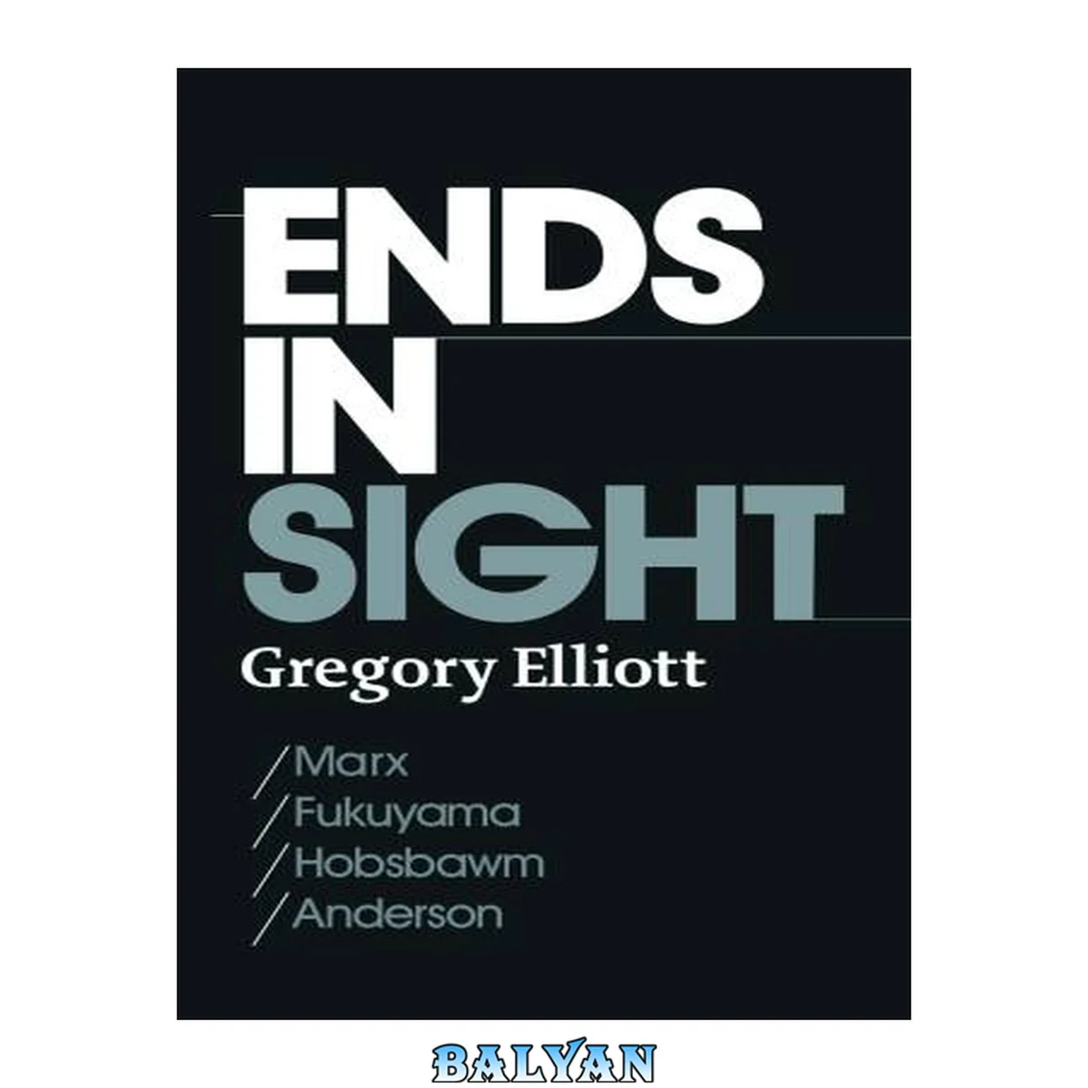 جلد کتاب Ends in sight : Marx/ Fukuyama/ Hobsbawn/ Anderson