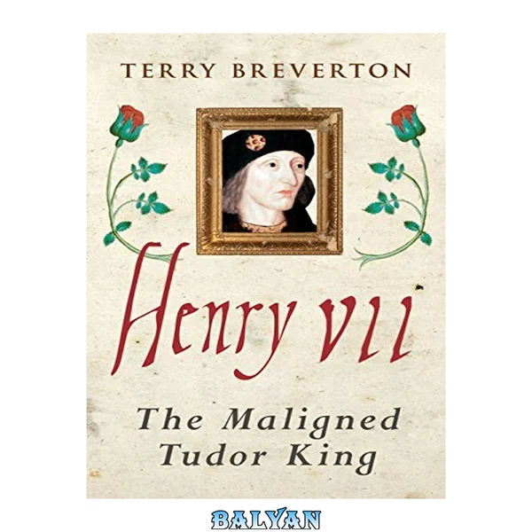 Henry VII : the maligned Tudor King