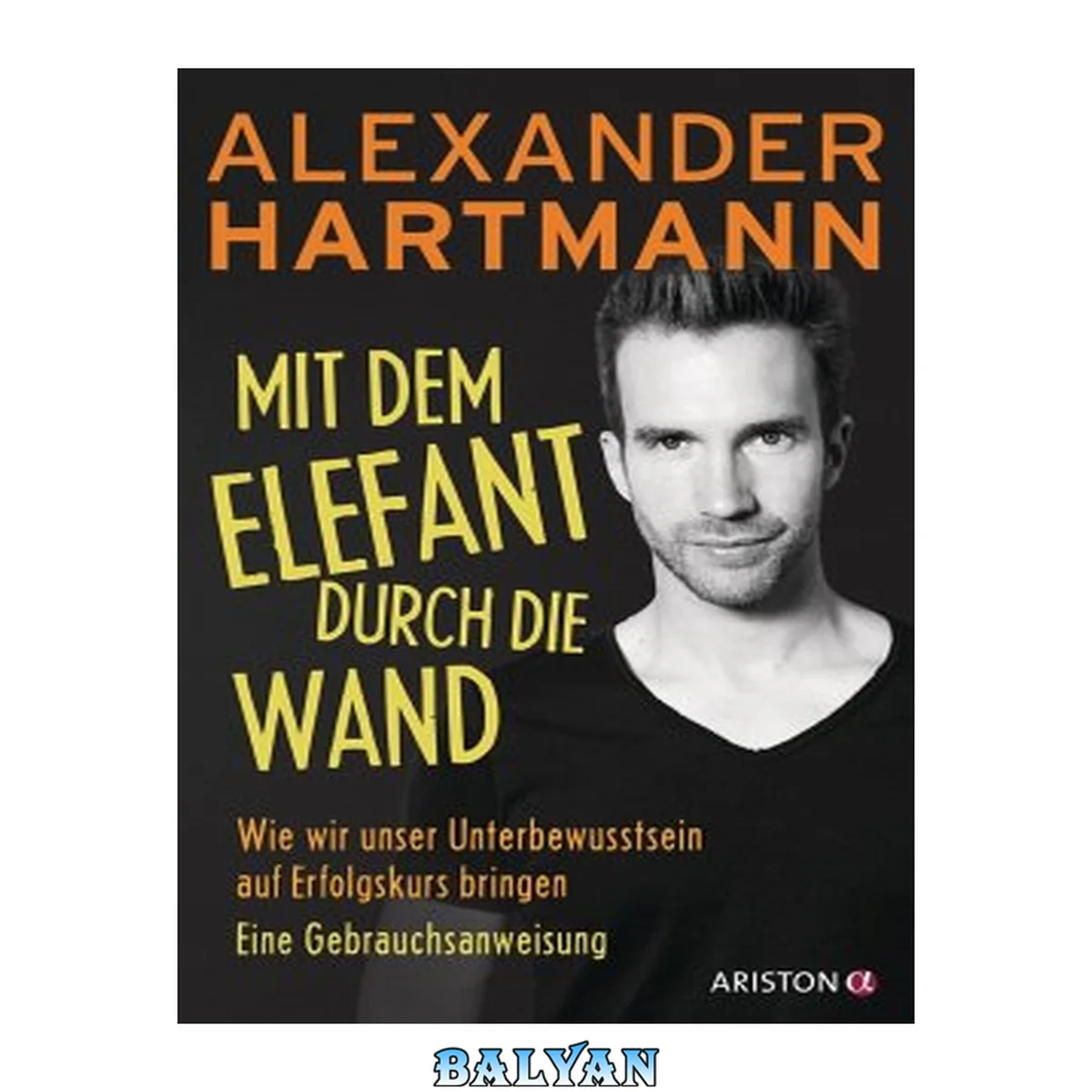 جلد کتاب Mit dem Elefant durch die Wand: Wie wir unser Unterbewusstsein auf Erfolgskurs bringen. Eine Gebrauchsanweisung