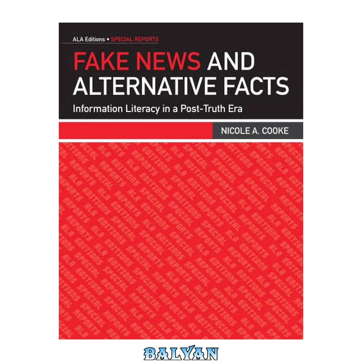 جلد کتاب Fake News and Alternative Facts: Information Literacy in a Post-Truth Era (Ala Editions Special Reports)