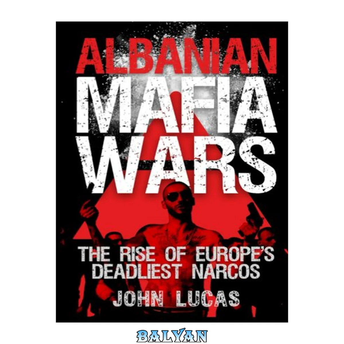 جلد کتاب Albanian Mafia Wars : The Rise of Europe's Deadliest Narcos