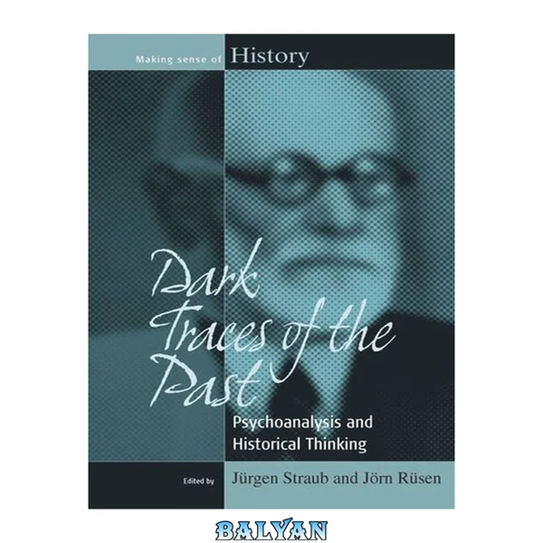 Dark Traces of the Past : Psychoanalysis and Historical Thinking