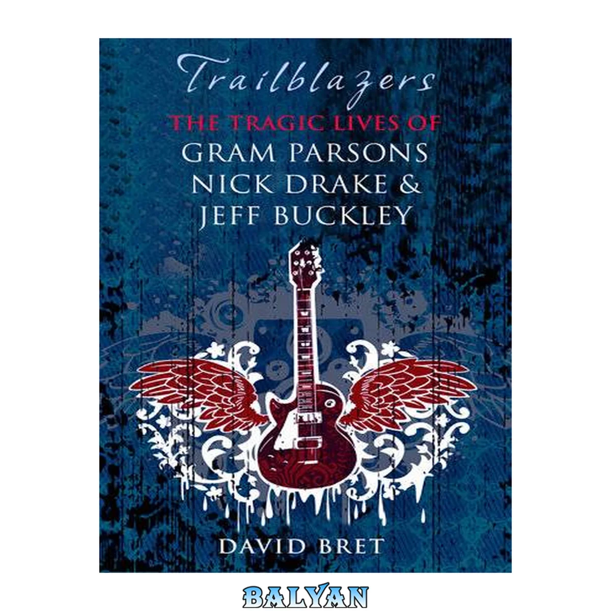 جلد کتاب Trailblazers: The Tragic Lives Of Gram Parsons, Nick Drake &amp; Jeff Buckley By Bret, David (2009) Hardcover