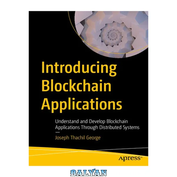 Introducing Blockchain Applications : Understand and Develop Blockchain Applications Through Distributed Systems