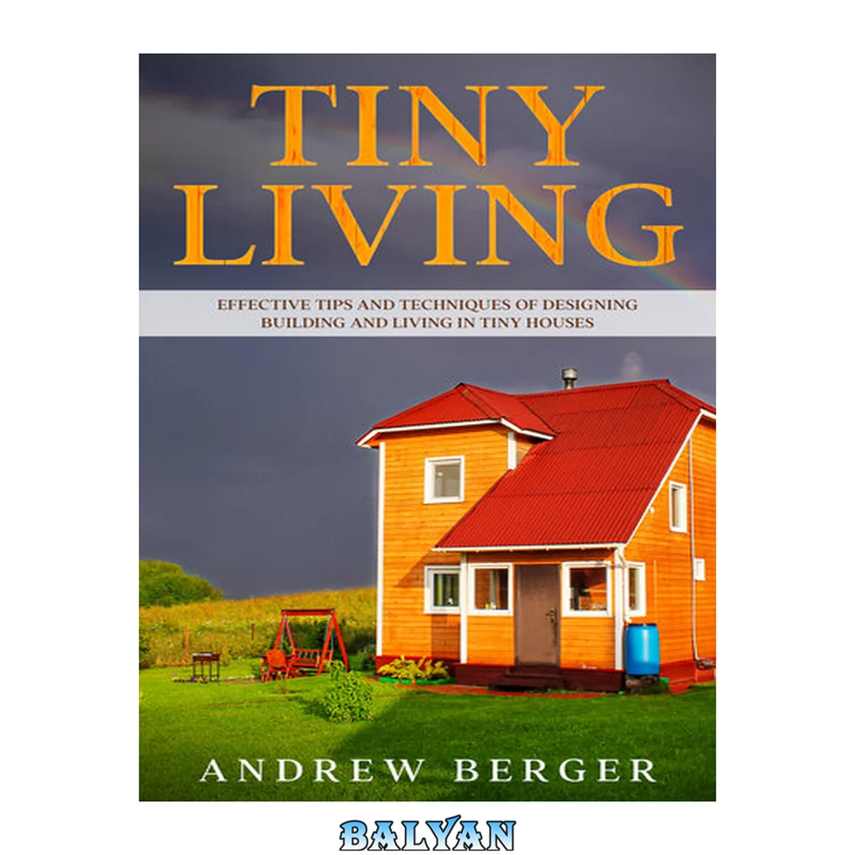 جلد کتاب Tiny Living: Effective Tips and Techniques of Designing, Building and Living in Tiny Houses