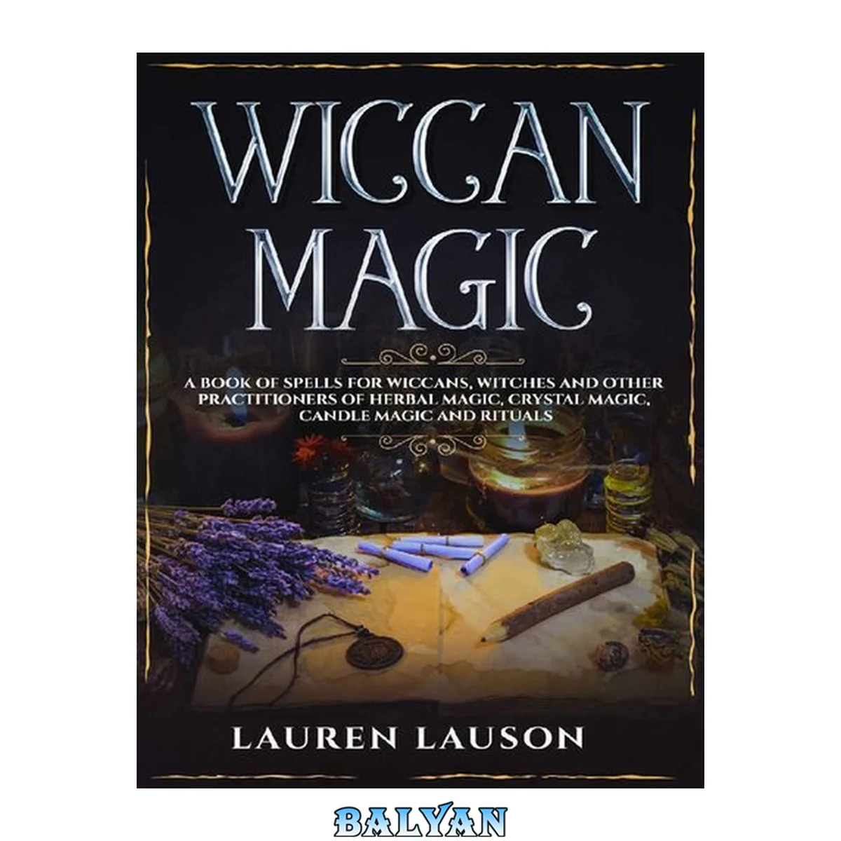 جلد کتاب Wiccan Magic: A Book of Spells for Wiccans, Witches and other Practitioners of Herbal Magic, Crystal Magic, Candle Magic and Rituals