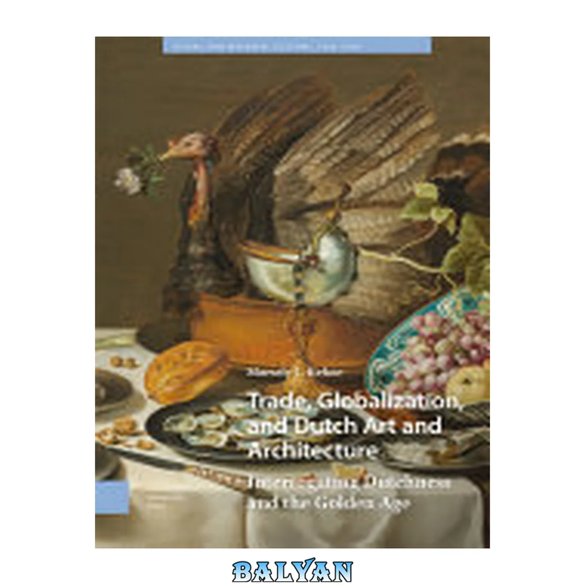 جلد کتاب Trade, Globalization, and Dutch Art and Architecture : Interrogating Dutchness and the Golden Age