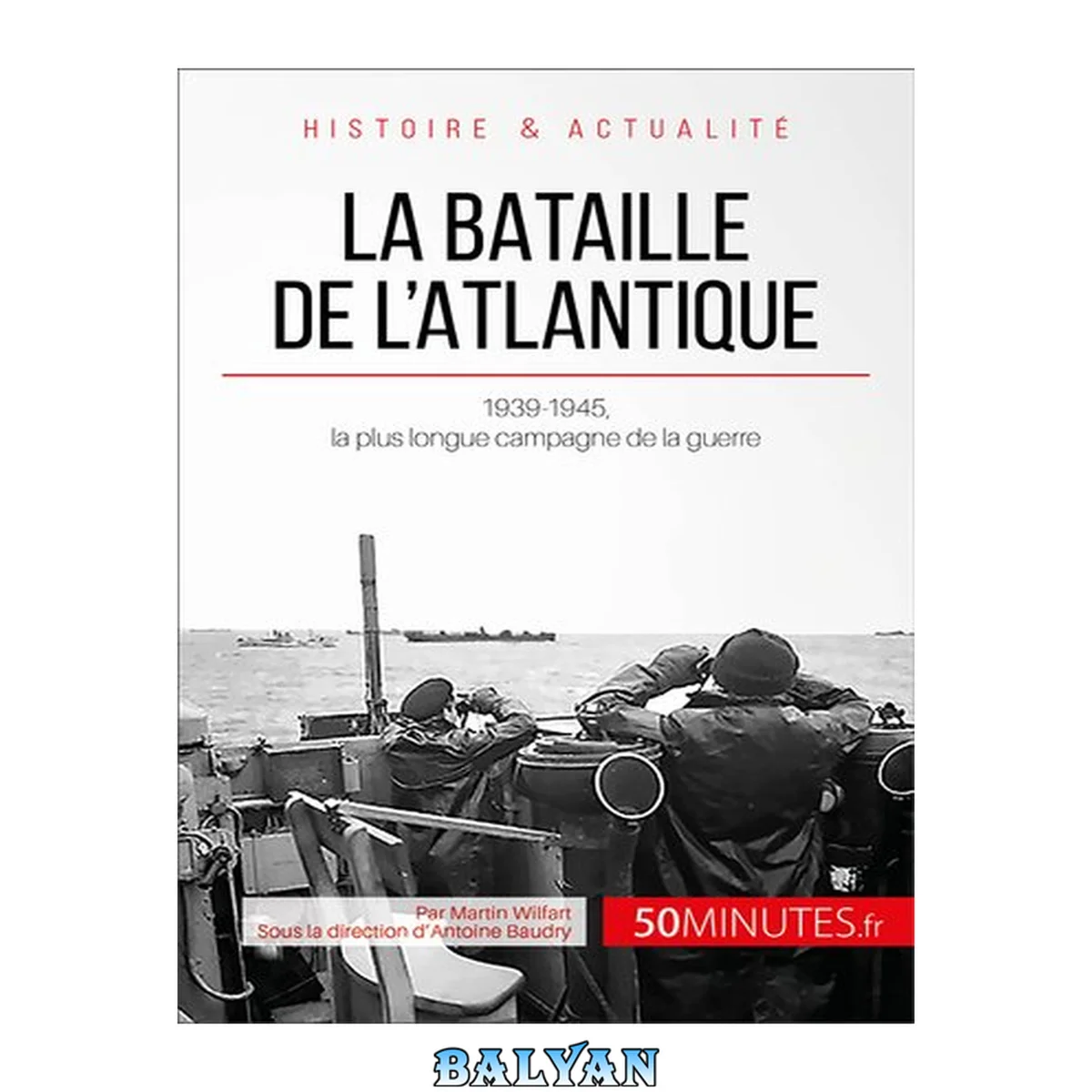 جلد کتاب La bataille de l'Atlantique: 1939-1945, la plus longue campagne de la guerre (Grandes Batailles t. 32) (French Edition)