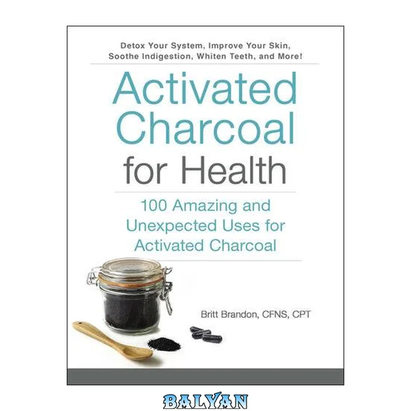 Activated Charcoal for Health: 100 Amazing And Unexpected Uses For Activated Charcoal (For Health)