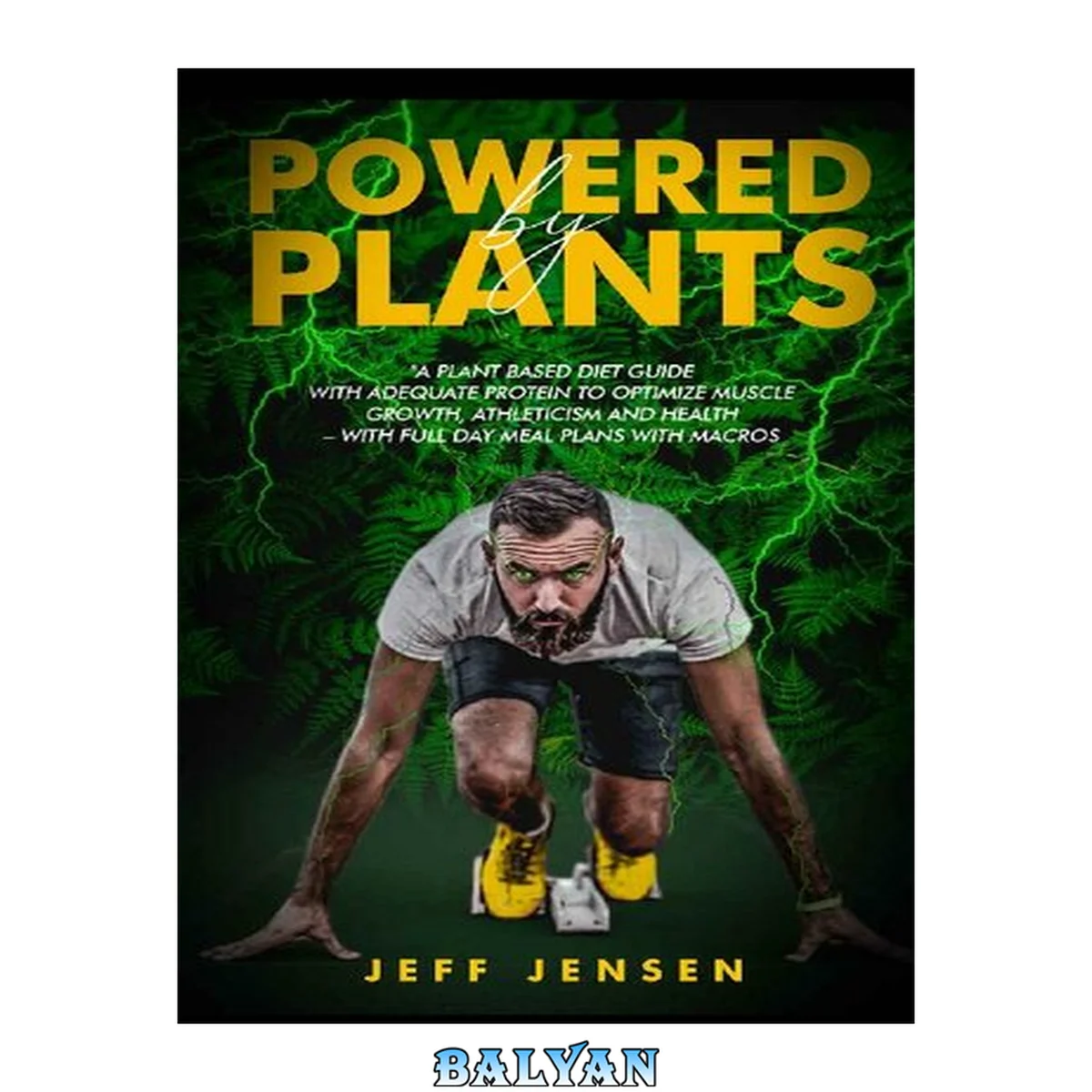 جلد کتاب POWERED BY PLANTS : A Plant based diet guide with adequate protein to optimize muscle growth, athleticism and health – With full day meal plans with macros ... salt, Plant based diet for athletes)