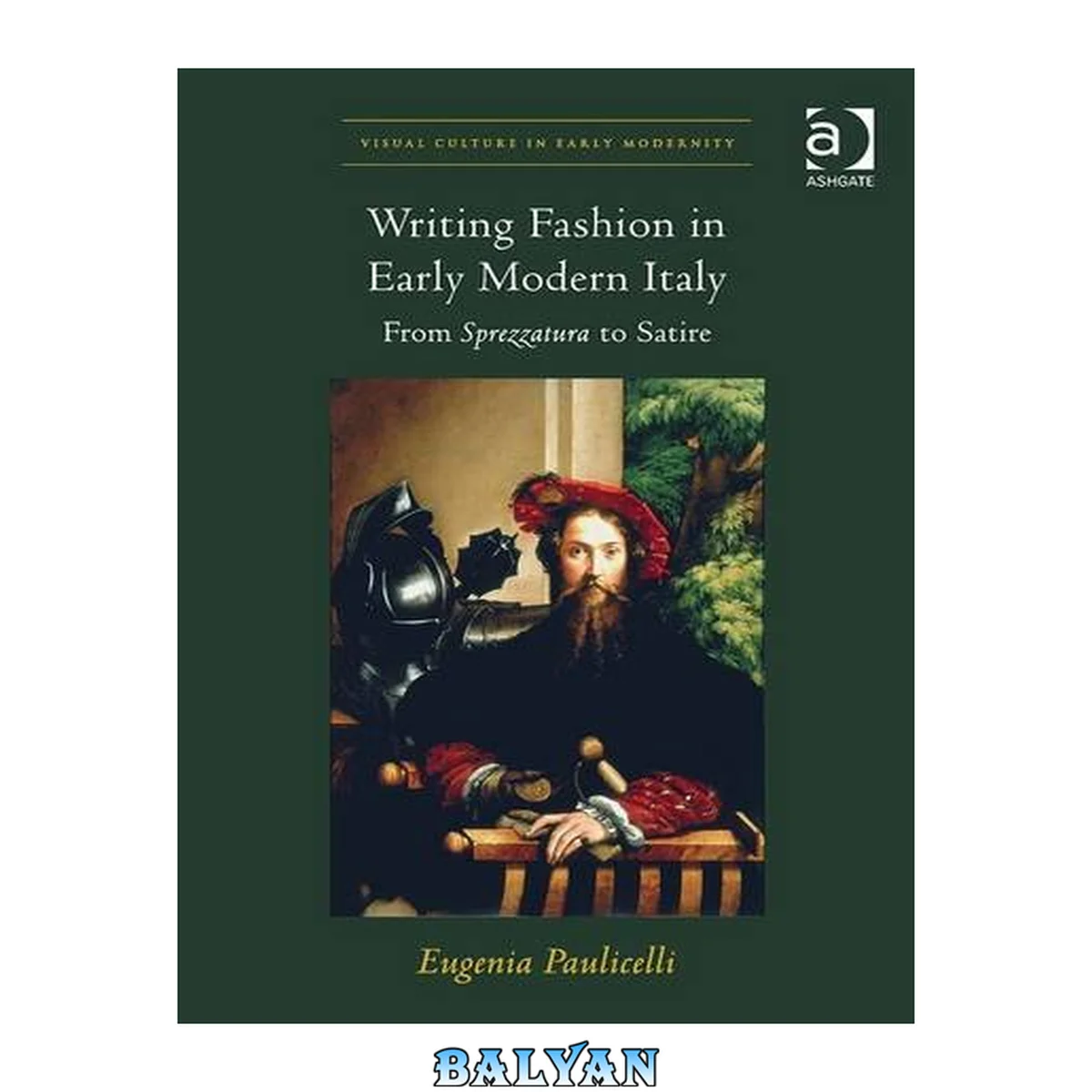 جلد کتاب Writing Fashion in Early Modern Italy: From Sprezzatura to Satire (Visual Culture in Early Modernity)