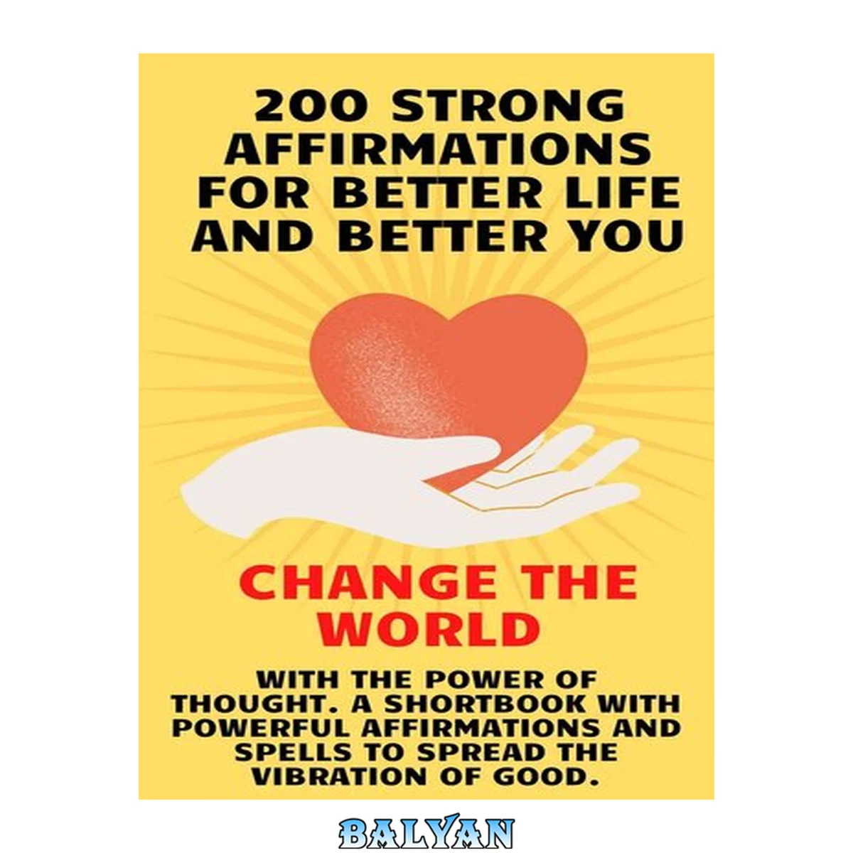 جلد کتاب 200 Strong Affirmations for Better Life and Better You: Change the World With the Power of Thought. A Shortbook With Powerful Affirmations and Spells to Spread the Vibration of Good.