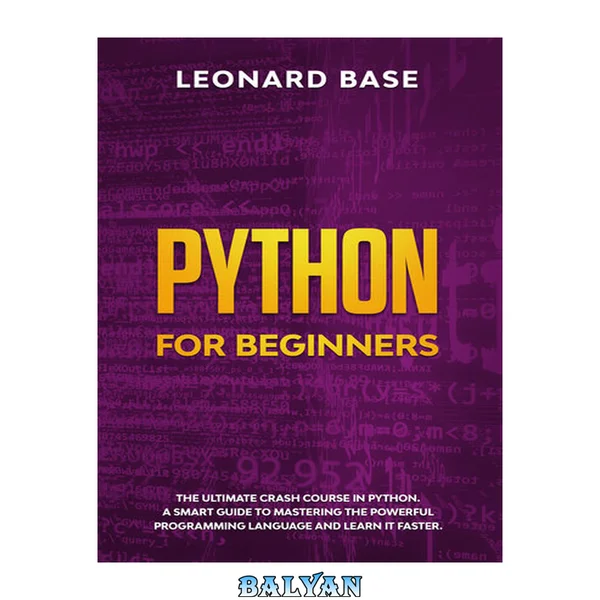 Python For Beginners: The Ultimate Crash Course In Python. A Smart Guide To Mastering The Powerful Programming Language And Learn It Faster