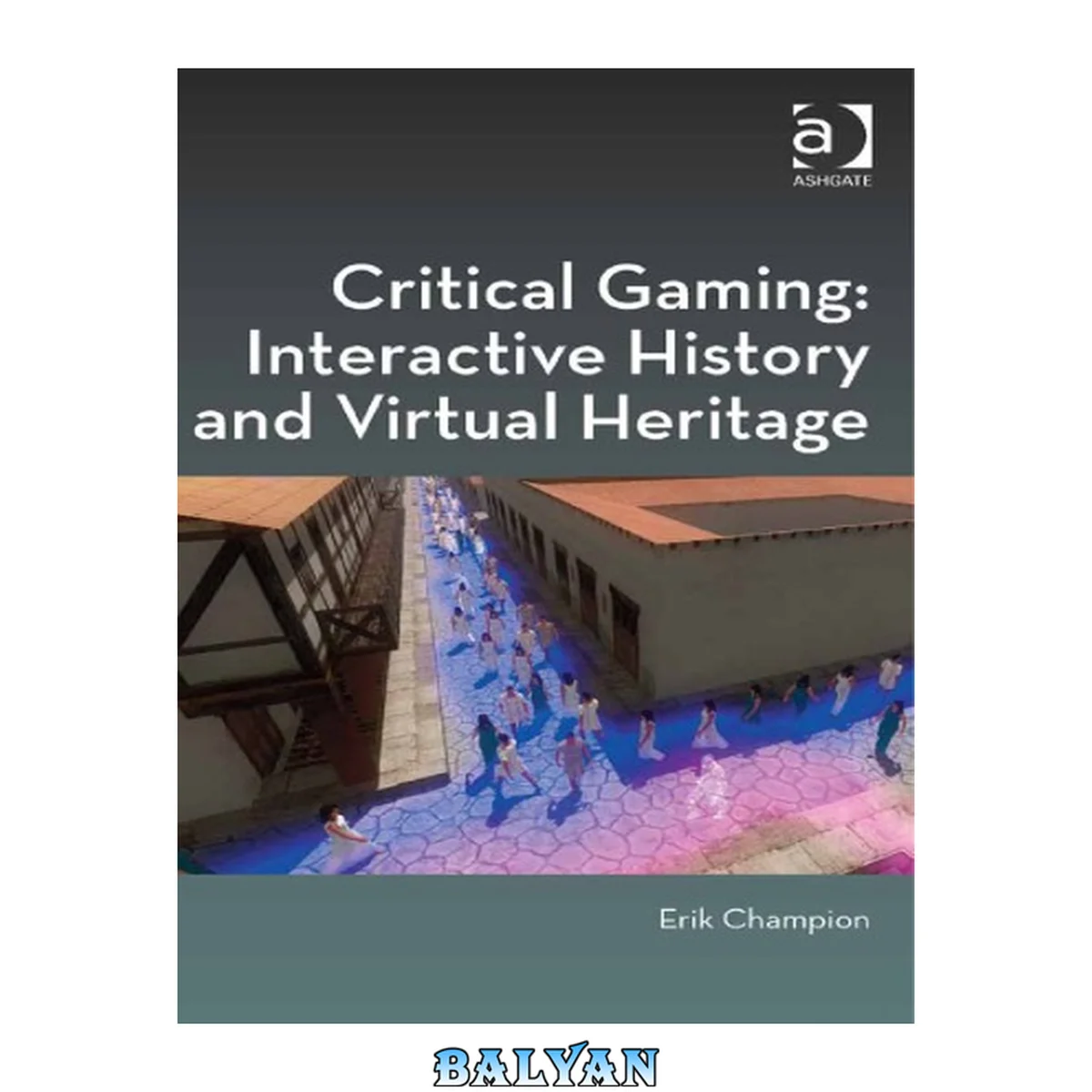 جلد کتاب Critical Gaming: Interactive History and Virtual Heritage