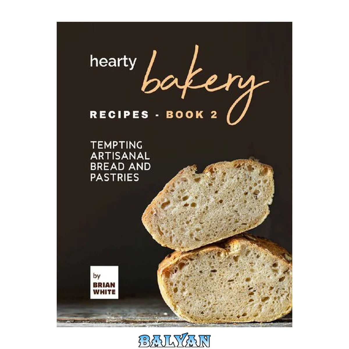 جلد کتاب Hearty Bakery Recipes: Tempting Artisanal Bread and Pastries, Book 2