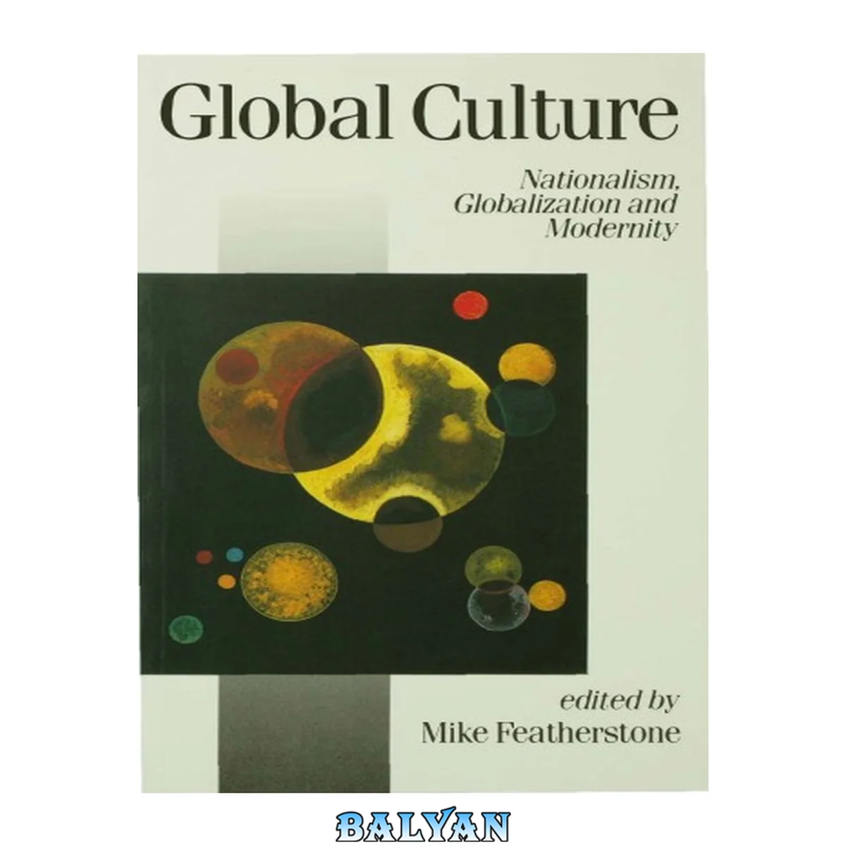 جلد کتاب Global culture: Nationalism, globalization and modernity (Special issue of theory, culture and society) Mike Featherstone (editor) 411 pages, £27.50 hb, £12.95 pb (London, Sage, 1990)