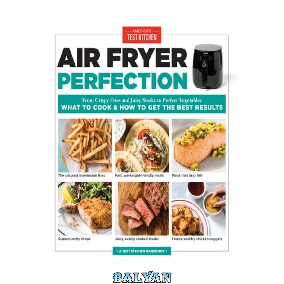 جلد کتاب America's Test Kitchen : Air fryer perfection : from crispy fries and juicy steaks to perfect vegetables : what to cook &amp; how to get the best results