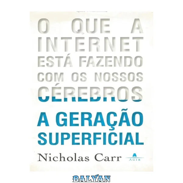 A Geração Superficial - O que a Internet está fazendo com os nossos cérebros