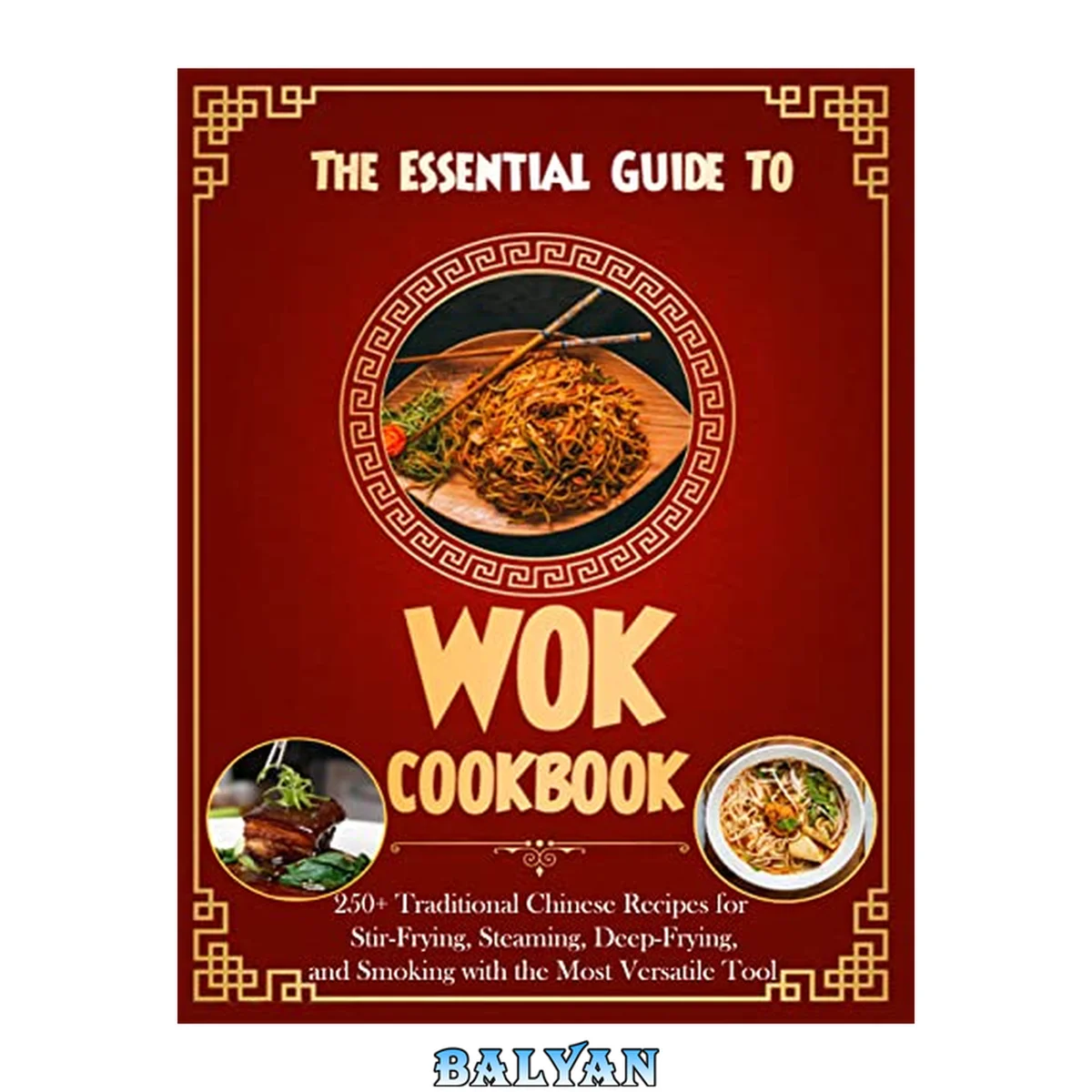 جلد کتاب The Essential Guide to Wok Cookbook : 250+ Traditional Chinese Recipes for Stir-Frying, Steaming, Deep-Frying, and Smoking with the Most Versatile Tool
