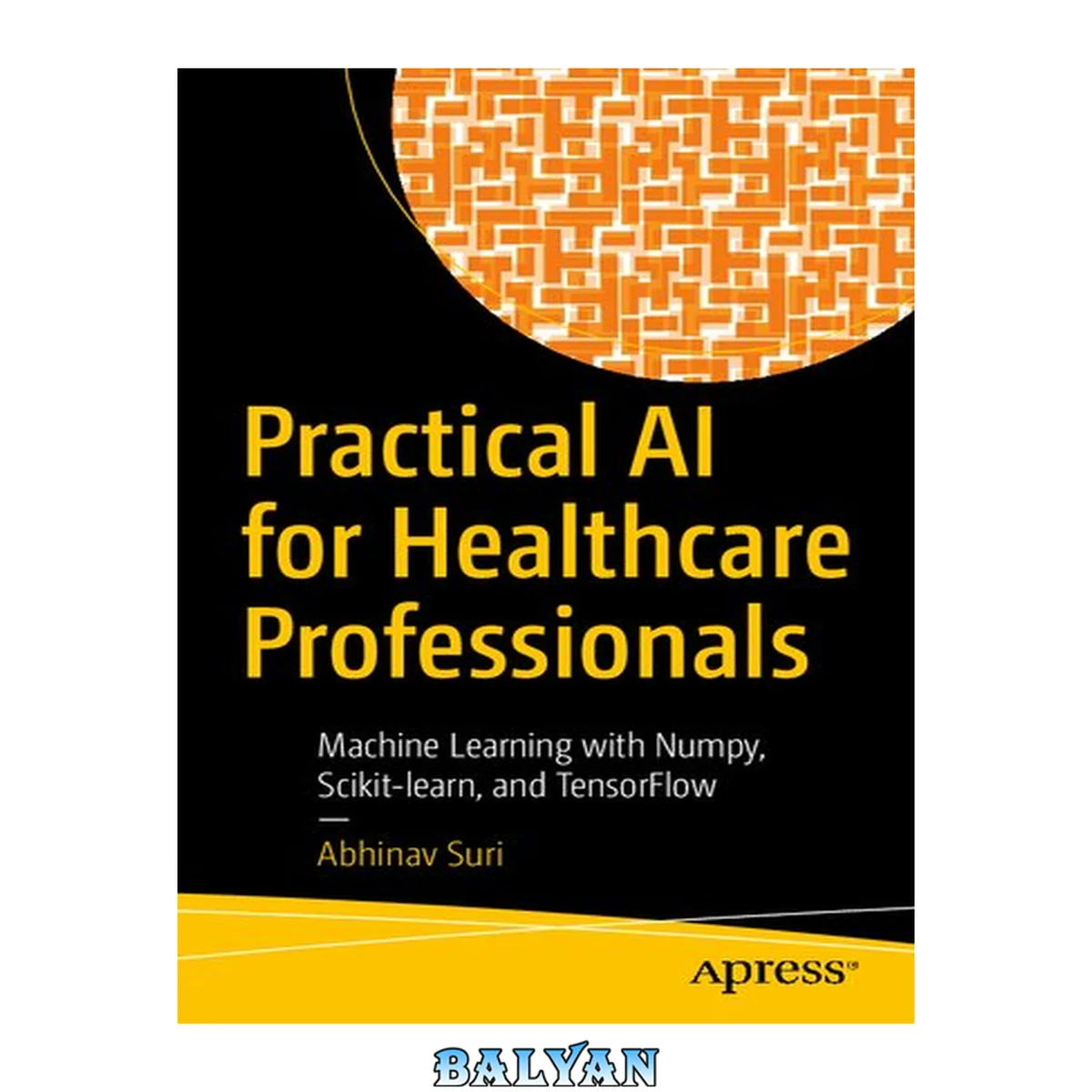جلد کتاب Practical AI for Healthcare Professionals : Machine Learning with Numpy, Scikit-learn, and TensorFlow