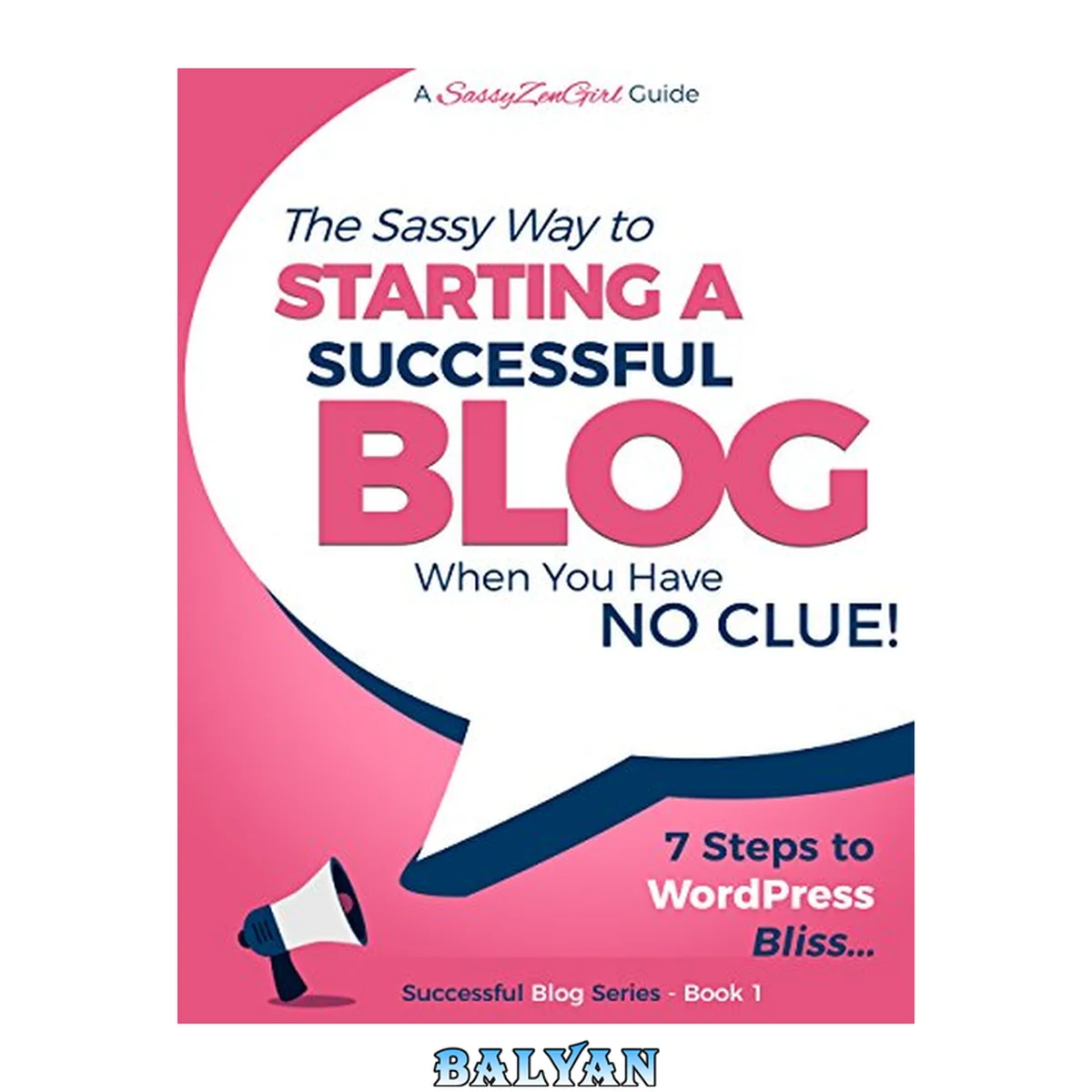 جلد کتاب Starting a Successful Blog when you have NO CLUE!: 7 Steps to WordPress Bliss....