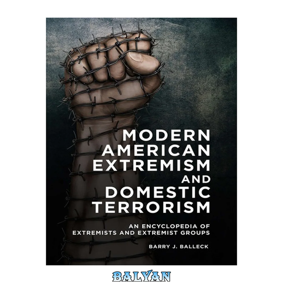 جلد کتاب Modern American Extremism and Domestic Terrorism : An Encyclopedia of Extremists and Extremist Groups