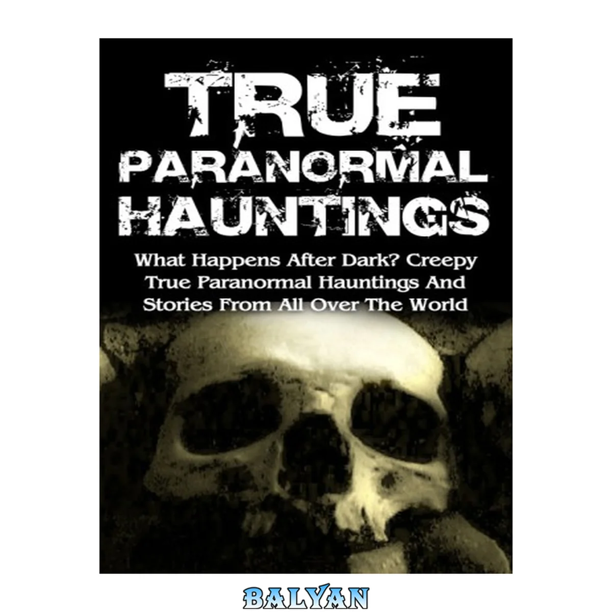 جلد کتاب True Paranormal Hauntings: What Happens After Dark? Creepy True Paranormal Hauntings And Stories From All Over The World