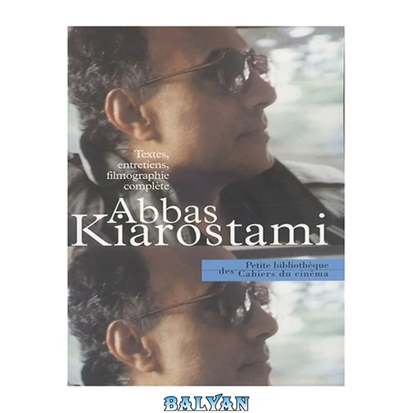 Abbas Kiarostami : textes, entretiens, filmographie complète