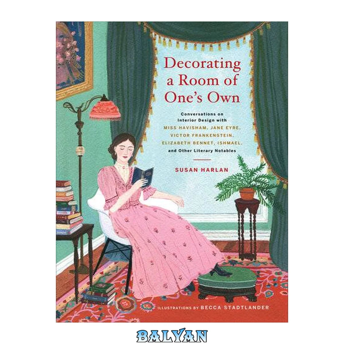 جلد کتاب Decorating a Room of One's Own : Conversations on Interior Design with Miss Havisham, Jane Eyre, Victor Frankenstein, Elizabeth Bennet, Ishmael, and Other Literary Notables