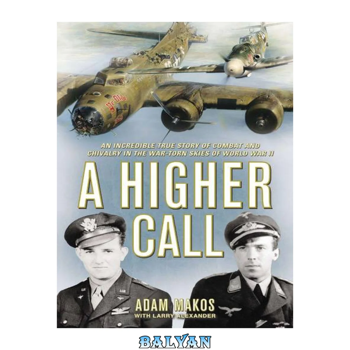 جلد کتاب A Higher Call : an Incredible True Story of Combat and Chivalry in the War-Torn Skies of World W ar II
