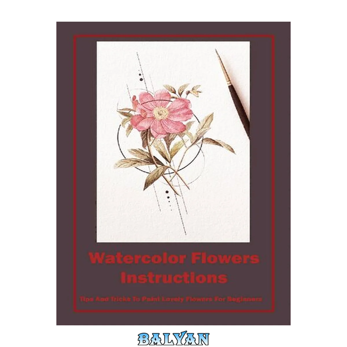 جلد کتاب Watercolor Flowers Instructions Tips And Tricks To Paint Lovely Flowers For Beginners