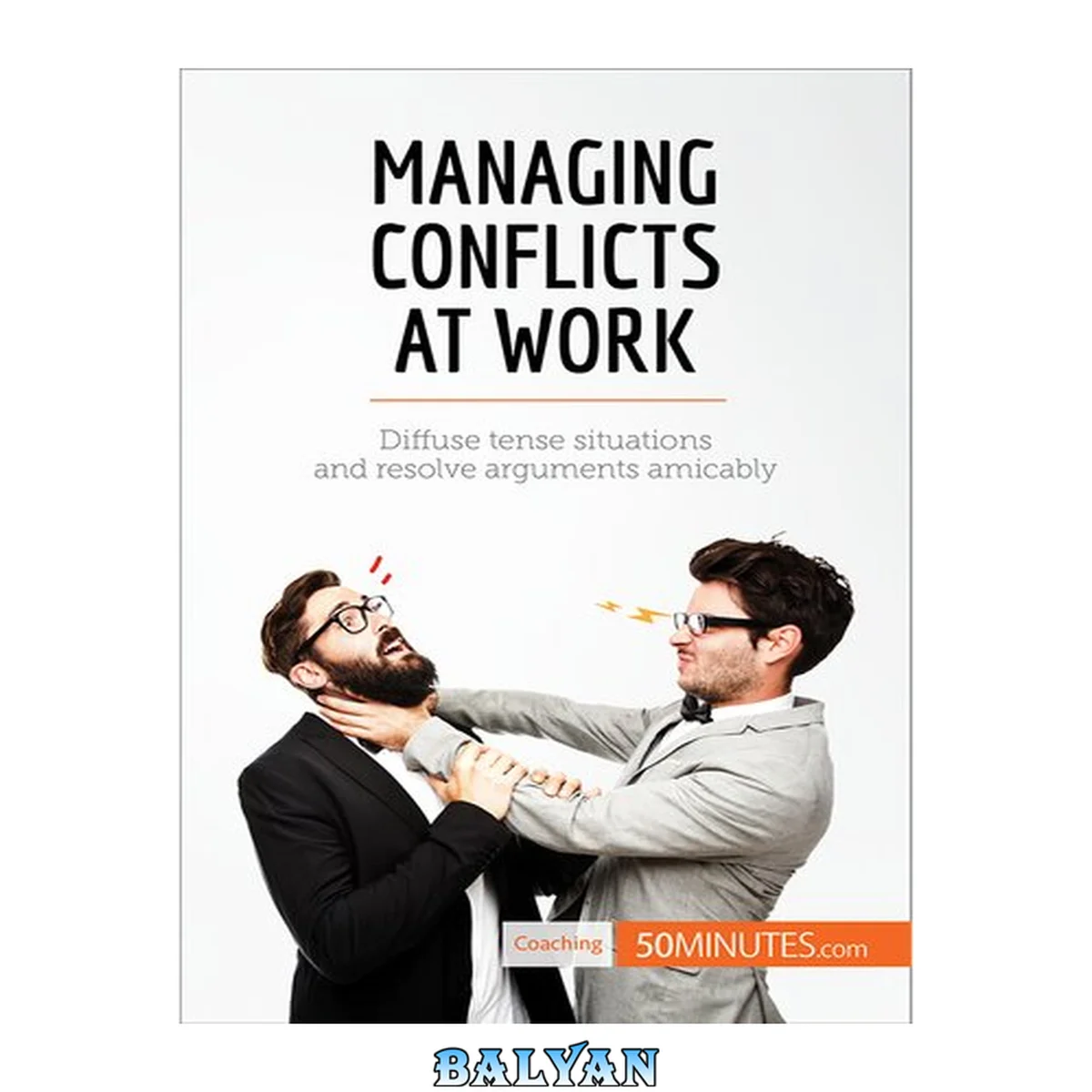 جلد کتاب Managing Conflicts at Work: Diffuse tense situations and resolve arguments amicably (Coaching Book 15)