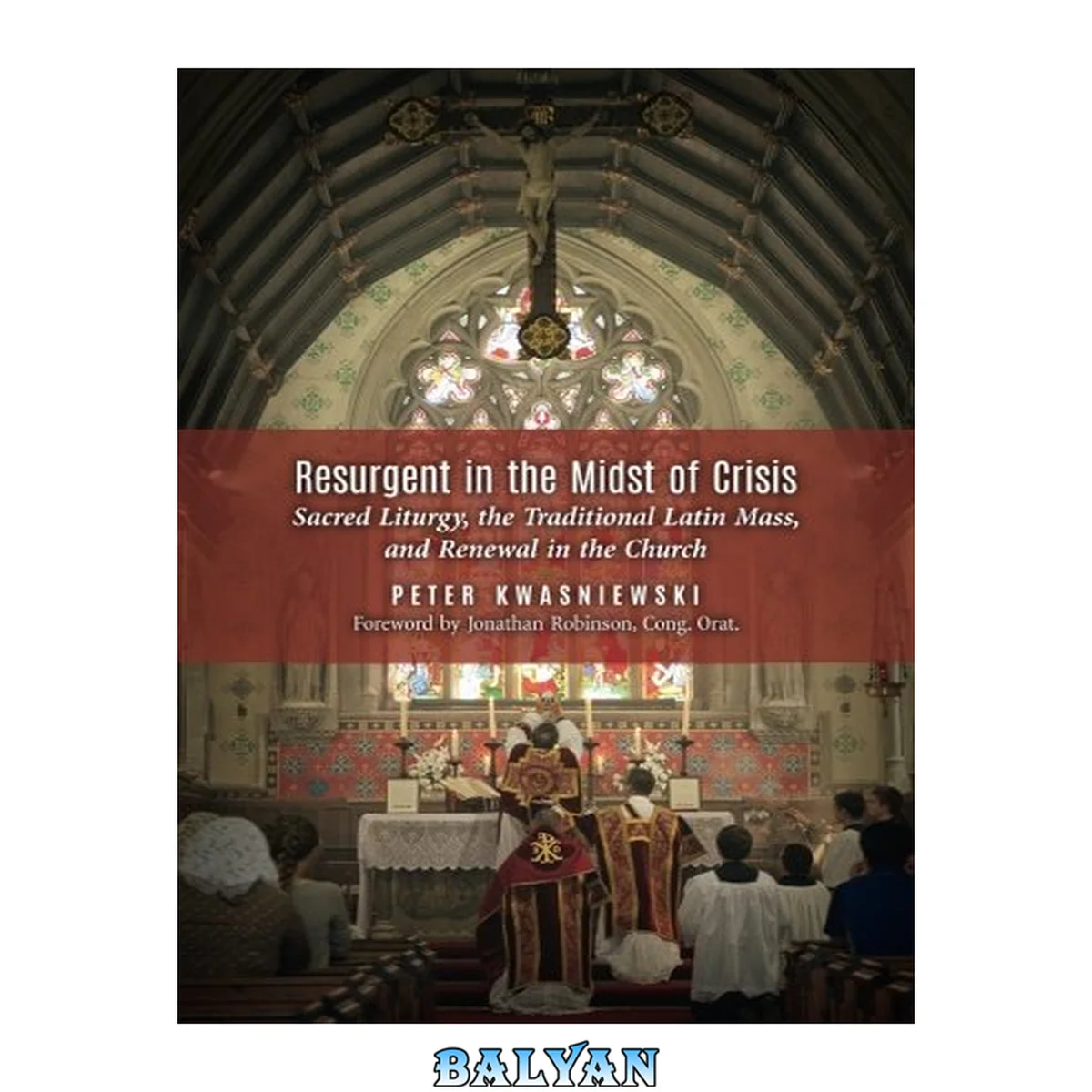 جلد کتاب Resurgent in the midst of crisis : sacred liturgy, the traditional Latin Mass, and renewal in the Church