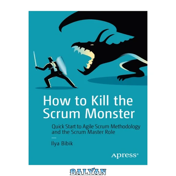 How to Kill the Scrum Monster : Quick Start to Agile Scrum Methodology and the Scrum Master Role