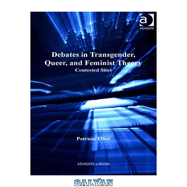 Debates in Transgender, Queer, and Feminist Theory: Contested Sites (Queer Interventions)