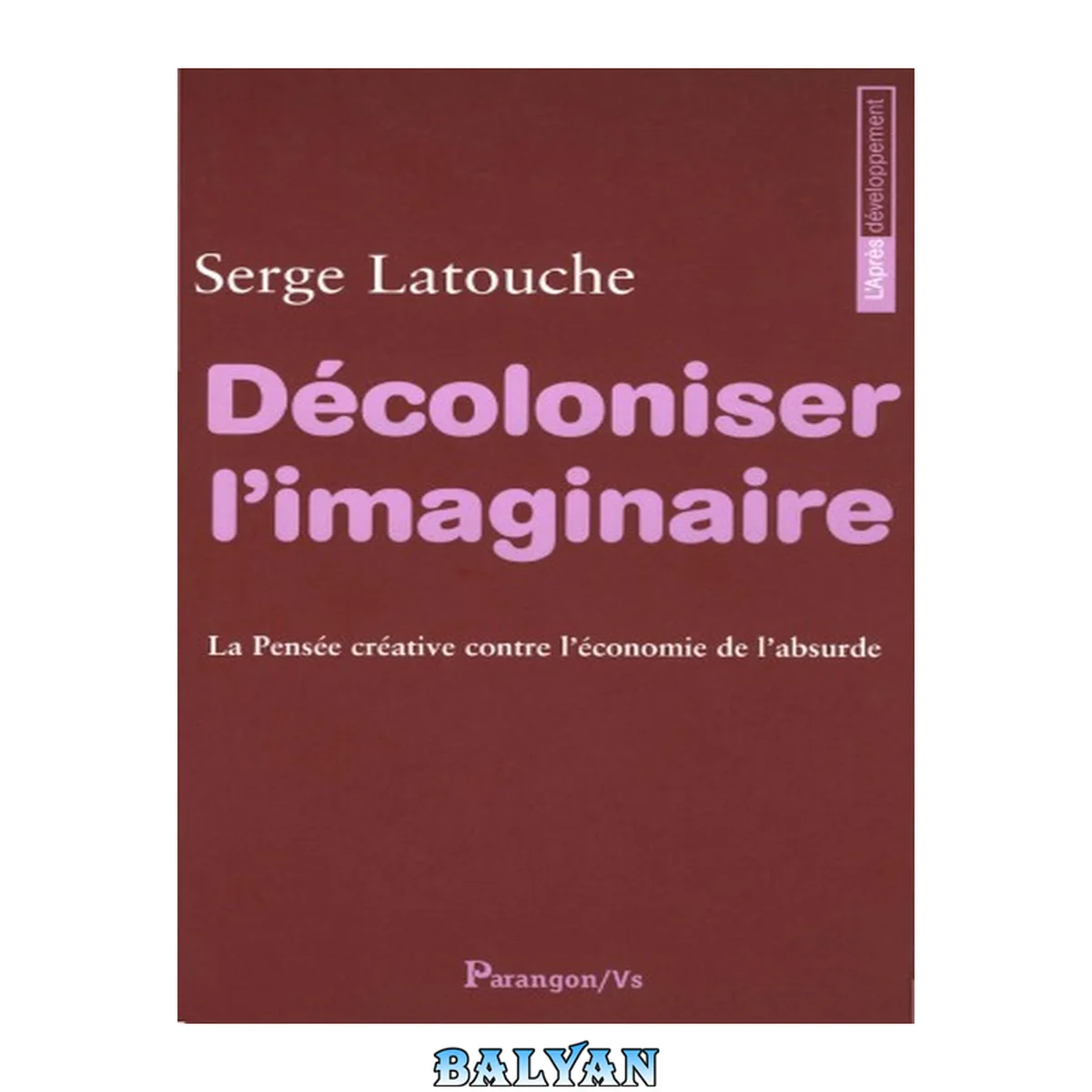 جلد کتاب Décoloniser l'imaginaire - La pensée créative contre l'économie de l'absurde