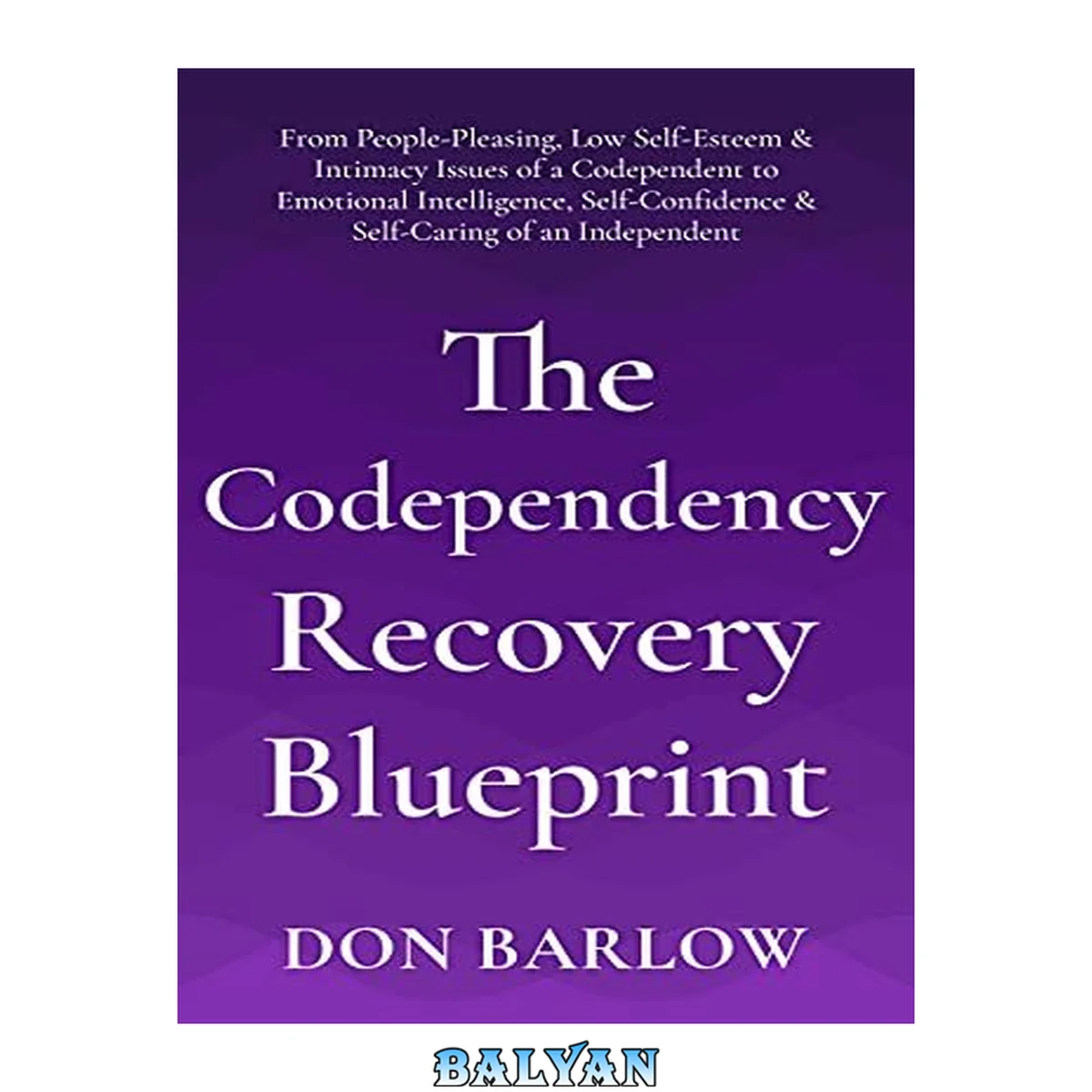 جلد کتاب The Codependency Recovery Blueprint: From People-Pleasing, Low Self-Esteem &amp; Intimacy Issues of a Codependent to Emotional Intelligence, Self-Confidence &amp; Self-Caring of an Independent