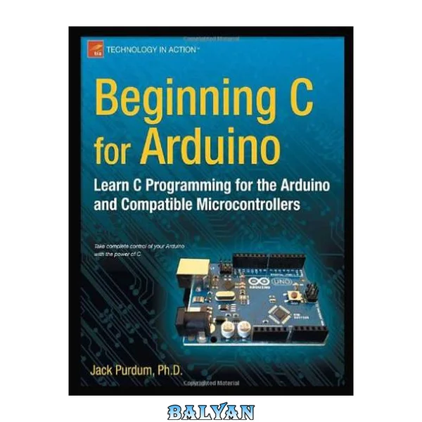 Beginning C for Arduino [learn C programming for the Arduino and compatible microcontrollers ; take complete control of your Arduino with the power of C