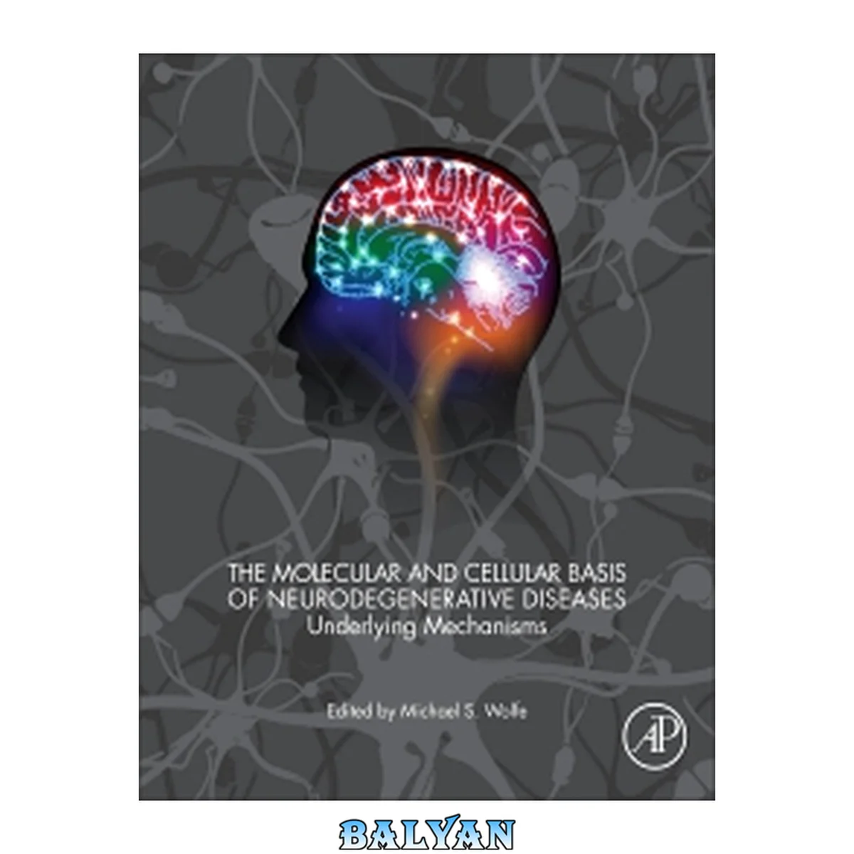 جلد کتاب The Molecular and Cellular Basis of Neurodegenerative Diseases : Underlying Mechanisms