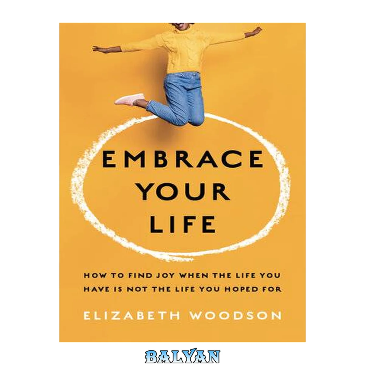 جلد کتاب Embrace Your Life : How to Find Joy When the Life You Have Is Not the Life You Hoped For