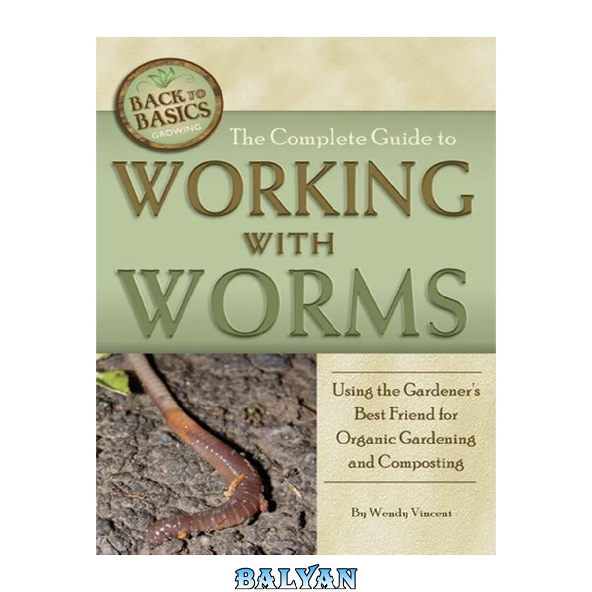جلد کتاب The Complete Guide to Working with Worms: Using the Gardener's Best Friend for Organic Gardening and Composting (Back to Basics)
