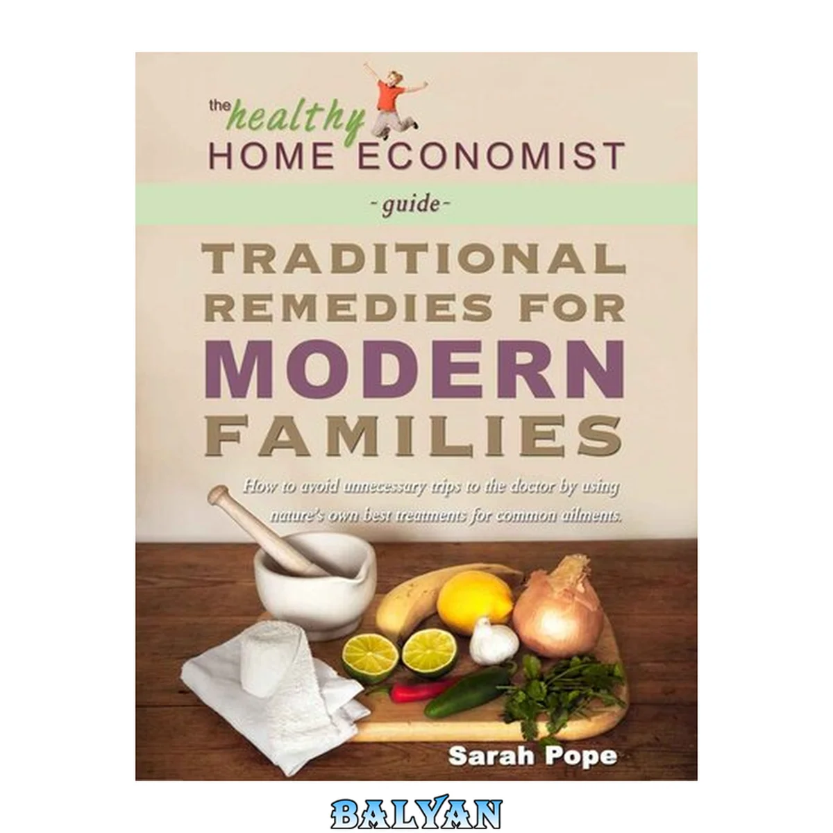 جلد کتاب Traditional Remedies for Modern Families: How to Avoid Unnecessary Trips to the Doctor by Using Nature's Own Best Treatments for Common Ailments. (The Healthy Home Economist® Guide Book 2)