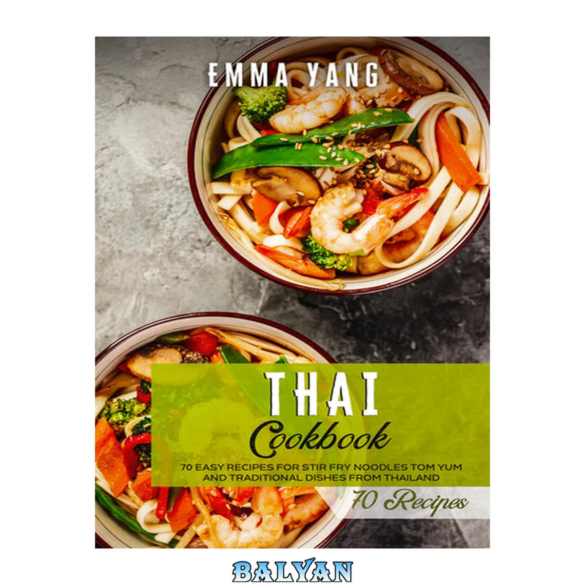 جلد کتاب Thai Cookbook: 70 Easy Recipes For Stir Fry Noodles Tom Yum And Traditional Dishes From Thailand