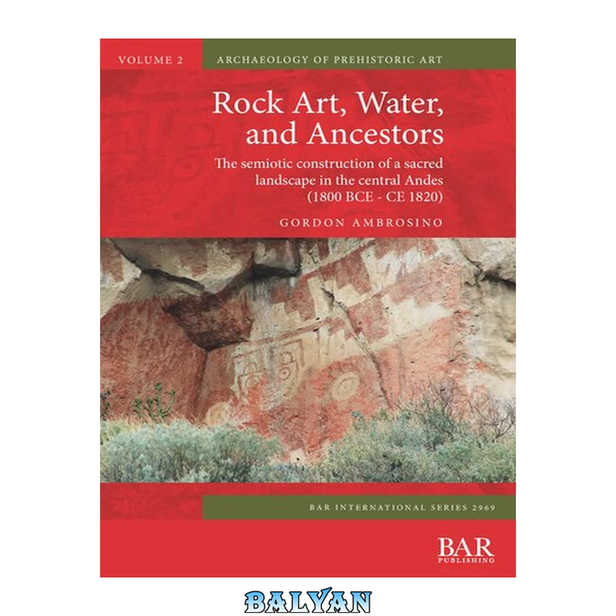 جلد کتاب Rock Art, Water, and Ancestors: The semiotic construction of a sacred landscape in the central Andes (1800 BCE - CE 1820) (2969) (BAR International)